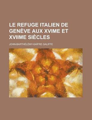 Book cover for Le Refuge Italien de Geneve Aux Xvime Et Xviime Siecles