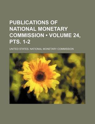 Book cover for Publications of National Monetary Commission (Volume 24, Pts. 1-2)