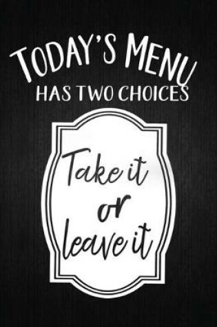 Cover of Todays Menu Has Two Choices Take It Of Leave It