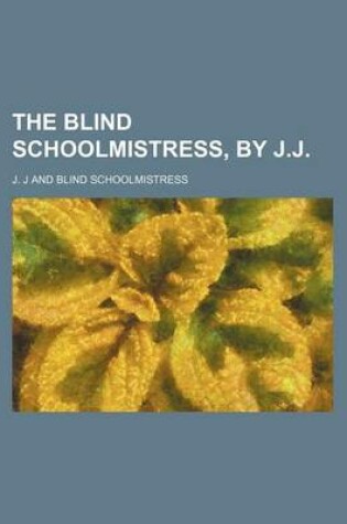 Cover of The Blind Schoolmistress, by J.J.