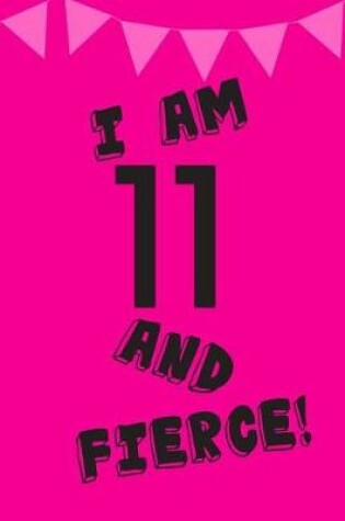 Cover of I Am 11 and Fierce!