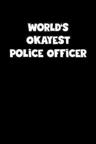 Cover of World's Okayest Police Officer Notebook - Police Officer Diary - Police Officer Journal - Funny Gift for Police Officer