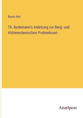 Book cover for Th. Bodemann's Anleitung zur Berg- und Hüttenmännischen Probierkunst