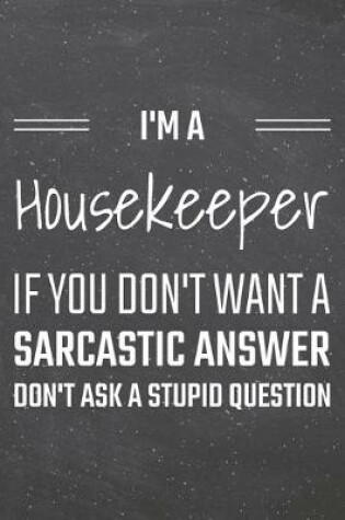 Cover of I'm a Housekeeper If You Dont Want a Sarcastic Answer