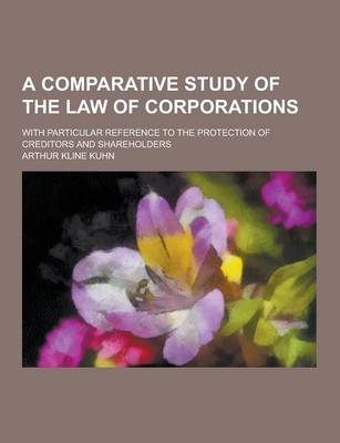 Book cover for A Comparative Study of the Law of Corporations; With Particular Reference to the Protection of Creditors and Shareholders