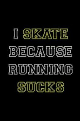 Cover of I Skate Because Running Sucks