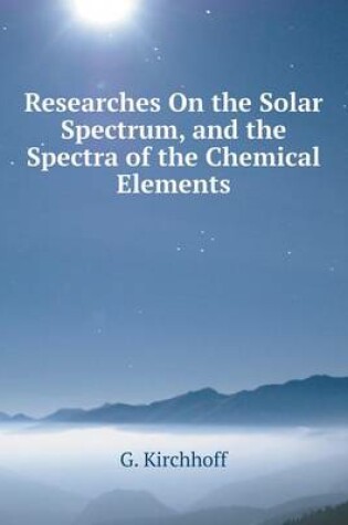 Cover of Researches On the Solar Spectrum, and the Spectra of the Chemical Elements