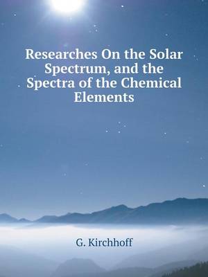 Book cover for Researches On the Solar Spectrum, and the Spectra of the Chemical Elements