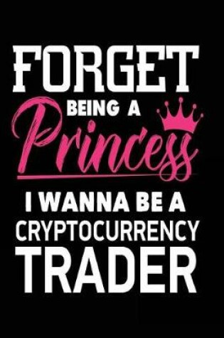 Cover of Forget Being a Princess I Wanna Be a Cryptocurrency Trader