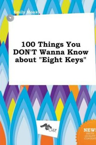 Cover of 100 Things You Don't Wanna Know about Eight Keys