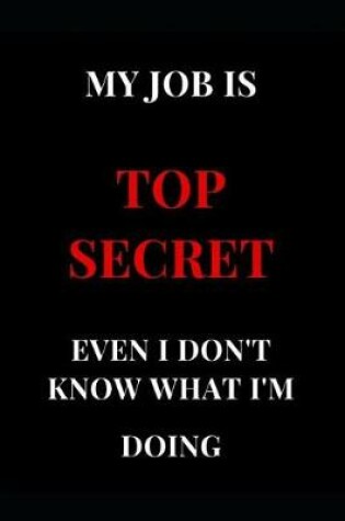 Cover of My Job Is Top Secret Even I Don't Know What I'm Doing