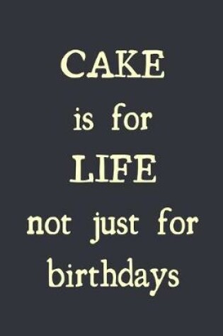 Cover of Cake is for life not just for birthdays