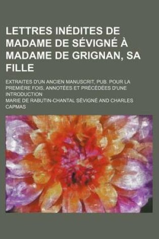 Cover of Lettres Inedites de Madame de Sevigne a Madame de Grignan, Sa Fille (1)