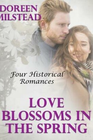 Cover of Love Blossoms In the Spring: Four Historical Romances