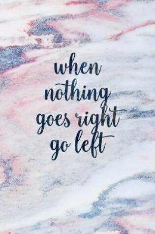 Cover of When Nothing Goes Right Go Left