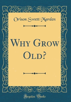 Book cover for Why Grow Old? (Classic Reprint)