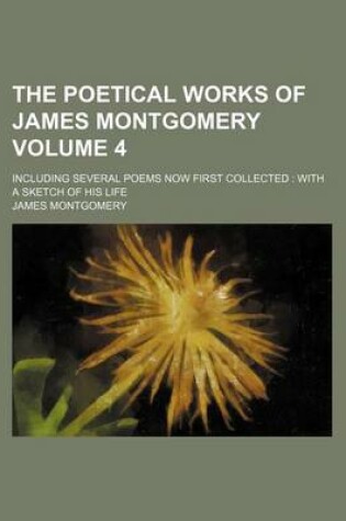 Cover of The Poetical Works of James Montgomery Volume 4; Including Several Poems Now First Collected