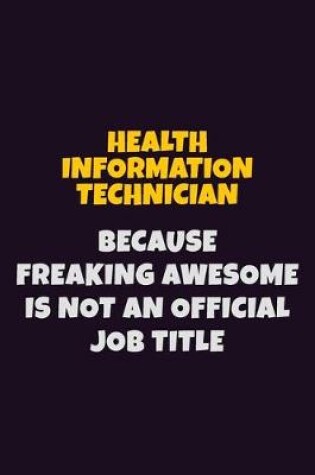 Cover of Health Information Technician, Because Freaking Awesome Is Not An Official Job Title