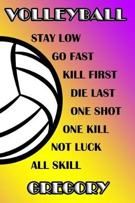 Book cover for Volleyball Stay Low Go Fast Kill First Die Last One Shot One Kill Not Luck All Skill Gregory