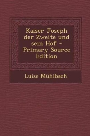 Cover of Kaiser Joseph Der Zweite Und Sein Hof - Primary Source Edition