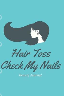 Book cover for Hair Toss, Check My Nails- Beauty Journal