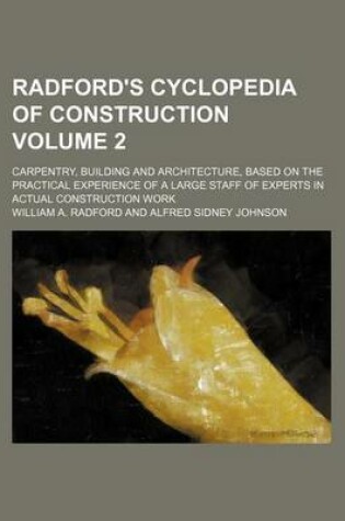 Cover of Radford's Cyclopedia of Construction Volume 2; Carpentry, Building and Architecture, Based on the Practical Experience of a Large Staff of Experts in Actual Construction Work