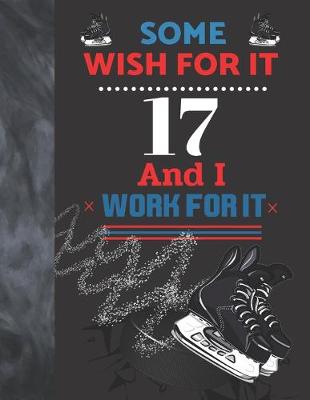 Book cover for Some Wish For It 17 And I Work For It