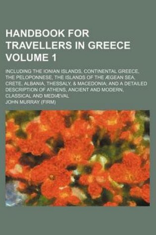 Cover of Handbook for Travellers in Greece Volume 1; Including the Ionian Islands, Continental Greece Peloponnese Islands of the Aegean Sea, Crete