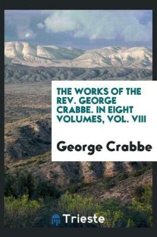 Cover of The Works of the Rev. George Crabbe. in Eight Volumes, Vol. VIII