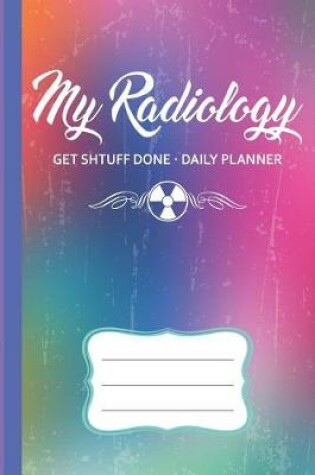 Cover of My Radiology Get Shtuff Done Daily Planner