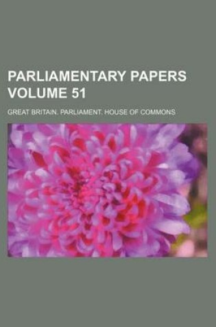 Cover of Parliamentary Papers Volume 51