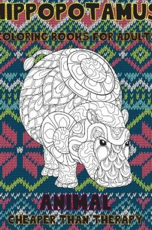 Cover of Coloring Books for Adults Animal Cheaper than Therapy - Animals - Hippopotamus