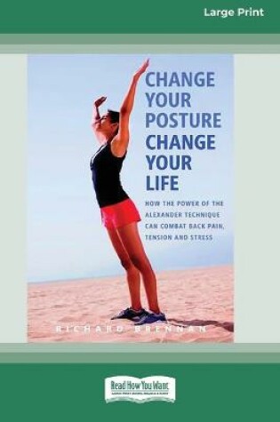 Cover of Change Your Posture Change Your Life (16pt Large Print Edition)