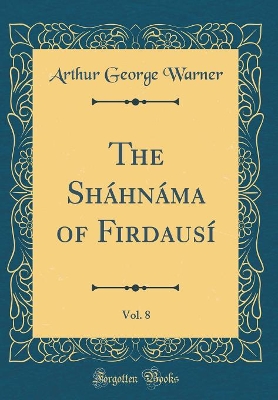 Book cover for The Sháhnáma of Firdausí, Vol. 8 (Classic Reprint)