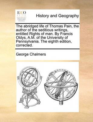 Book cover for The Abridged Life of Thomas Pain, the Author of the Seditious Writings, Entitled Rights of Man. by Francis Oldys, A.M. of the University of Pennsylvania. the Eighth Edition, Corrected.