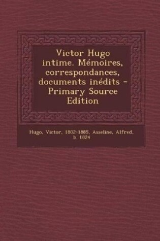 Cover of Victor Hugo intime. Mémoires, correspondances, documents inédits - Primary Source Edition