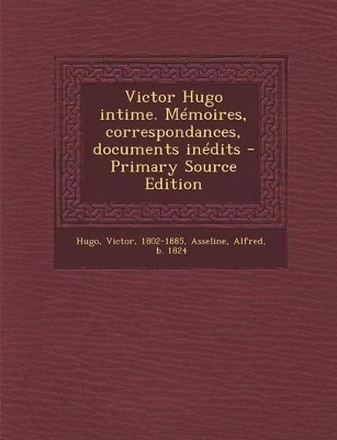 Book cover for Victor Hugo intime. Mémoires, correspondances, documents inédits - Primary Source Edition