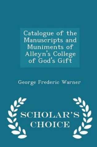 Cover of Catalogue of the Manuscripts and Muniments of Alleyn's College of God's Gift - Scholar's Choice Edition