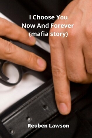 Cover of I Choose You Now And Forever (mafia story)