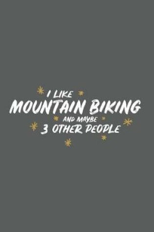 Cover of I Like Mountain Biking and Maybe 3 Other People