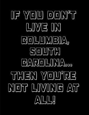 Book cover for If You Don't Live in Columbia, South Carolina ... Then You're Not Living at All!