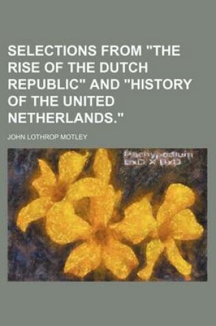 Cover of Selections from "The Rise of the Dutch Republic" and "History of the United Netherlands."