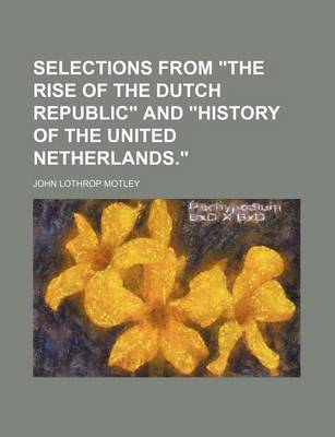 Book cover for Selections from "The Rise of the Dutch Republic" and "History of the United Netherlands."