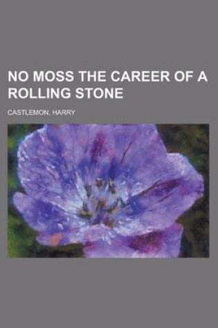 Cover of No Moss the Career of a Rolling Stone