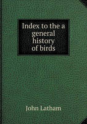 Book cover for Index to the a General History of Birds