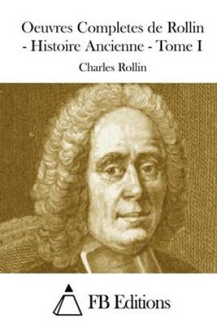 Cover of Oeuvres Completes de Rollin - Histoire Ancienne - Tome I