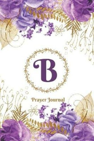 Cover of Praise and Worship Prayer Journal - Purple Rose Passion - Monogram Letter B