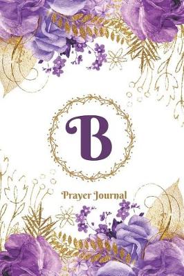 Book cover for Praise and Worship Prayer Journal - Purple Rose Passion - Monogram Letter B