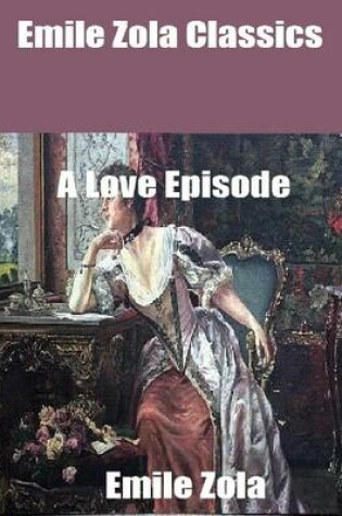 Cover of Emile Zola Classics: A Love Episode