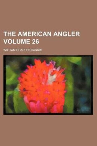 Cover of The American Angler Volume 26